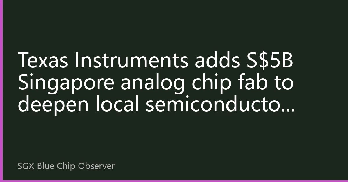 Texas Instruments adds S$5B Singapore analog chip fab to deepen local semiconductor presence