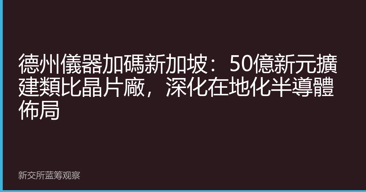 德州儀器加碼新加坡：50億新元擴建類比晶片廠，深化在地化半導體佈局