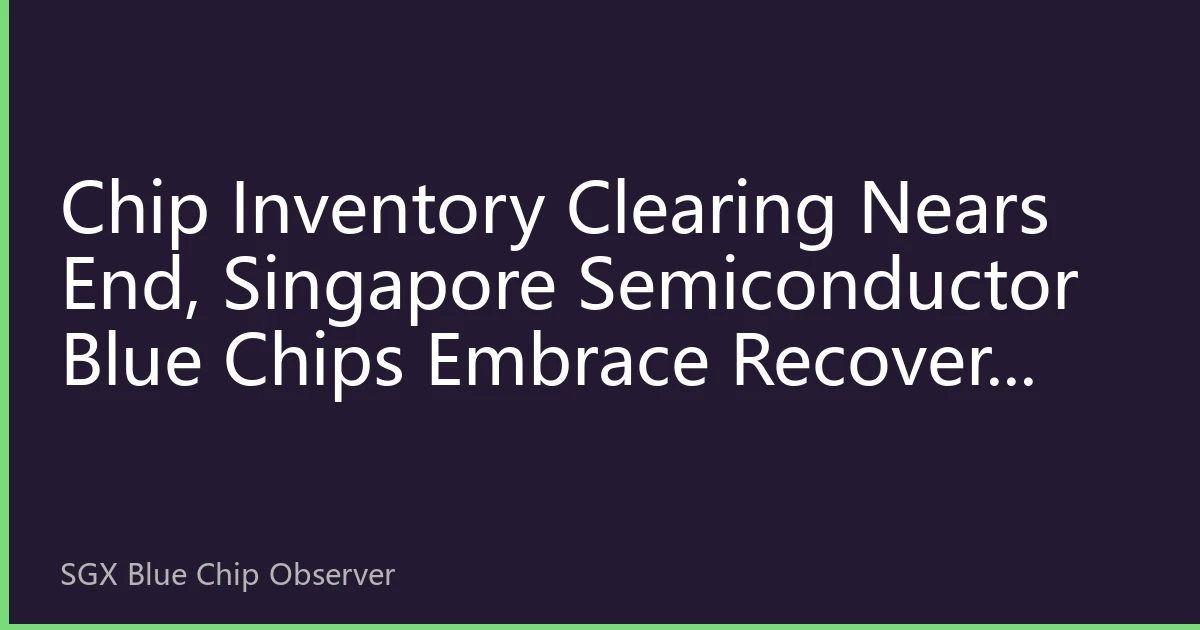 Chip Inventory Clearing Nears End, Singapore Semiconductor Blue Chips Embrace Recovery Opportunity