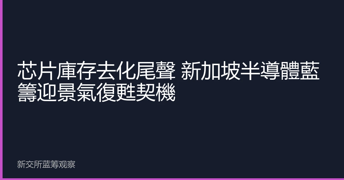 芯片庫存去化尾聲 新加坡半導體藍籌迎景氣復甦契機