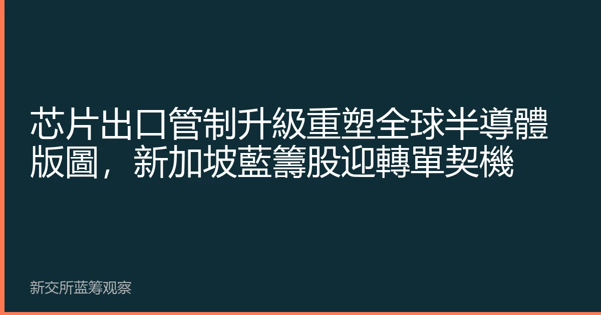 芯片出口管制升級重塑全球半導體版圖，新加坡藍籌股迎轉單契機