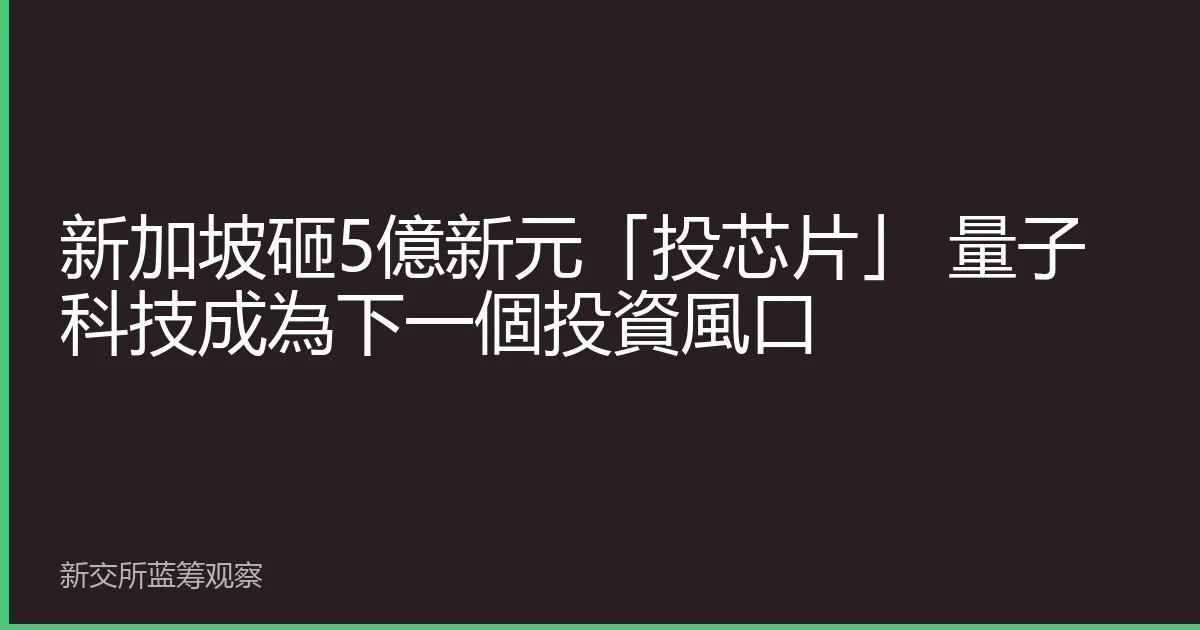 新加坡砸5億新元「投芯片」 量子科技成為下一個投資風口