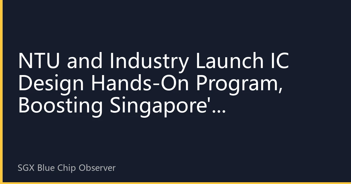 NTU and Industry Launch IC Design Hands-On Program, Boosting Singapore's Semiconductor Talent Pipeline