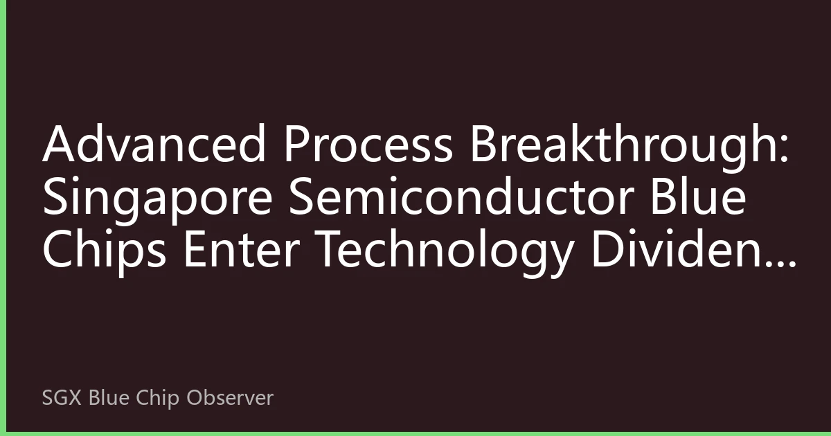 Advanced Process Breakthrough: Singapore Semiconductor Blue Chips Enter Technology Dividend Period