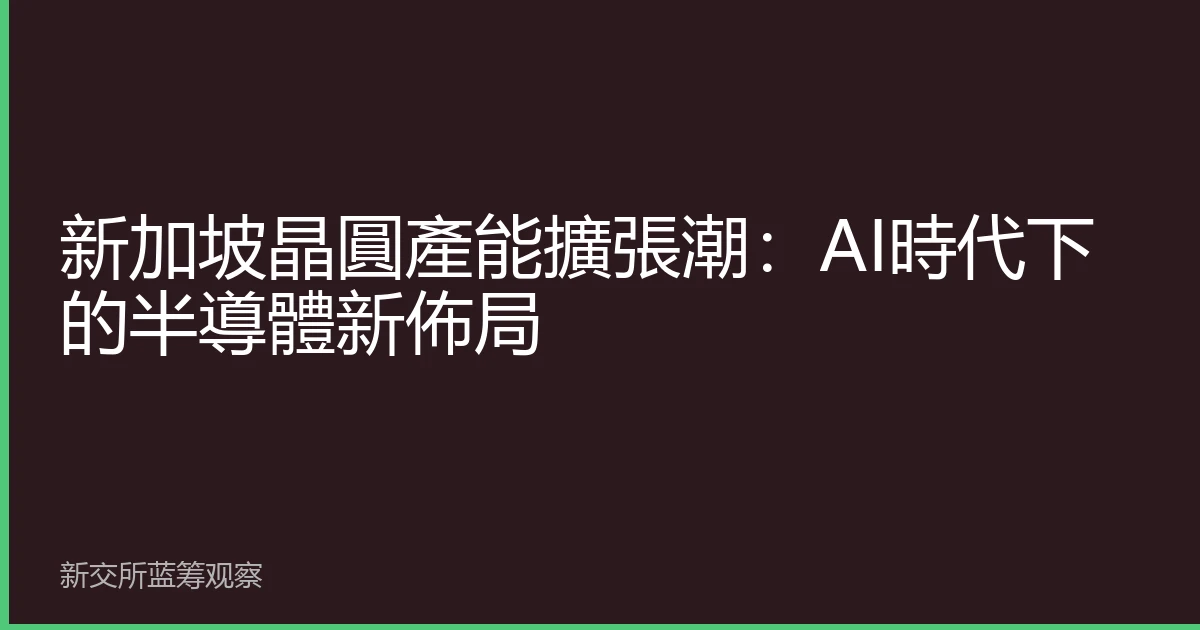 新加坡晶圓產能擴張潮：AI時代下的半導體新佈局