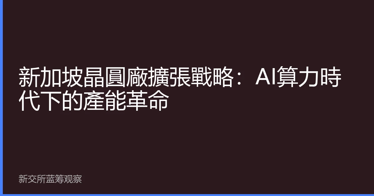 新加坡晶圓廠擴張戰略：AI算力時代下的產能革命