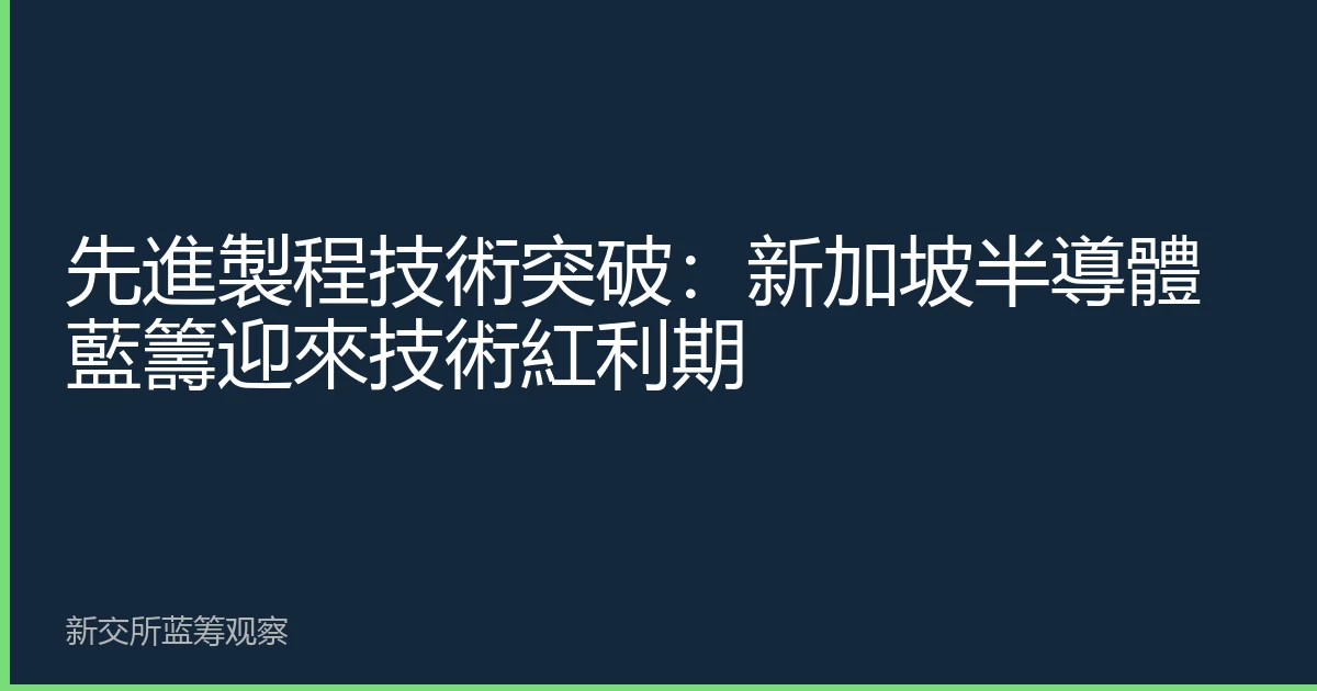 先進製程技術突破：新加坡半導體藍籌迎來技術紅利期