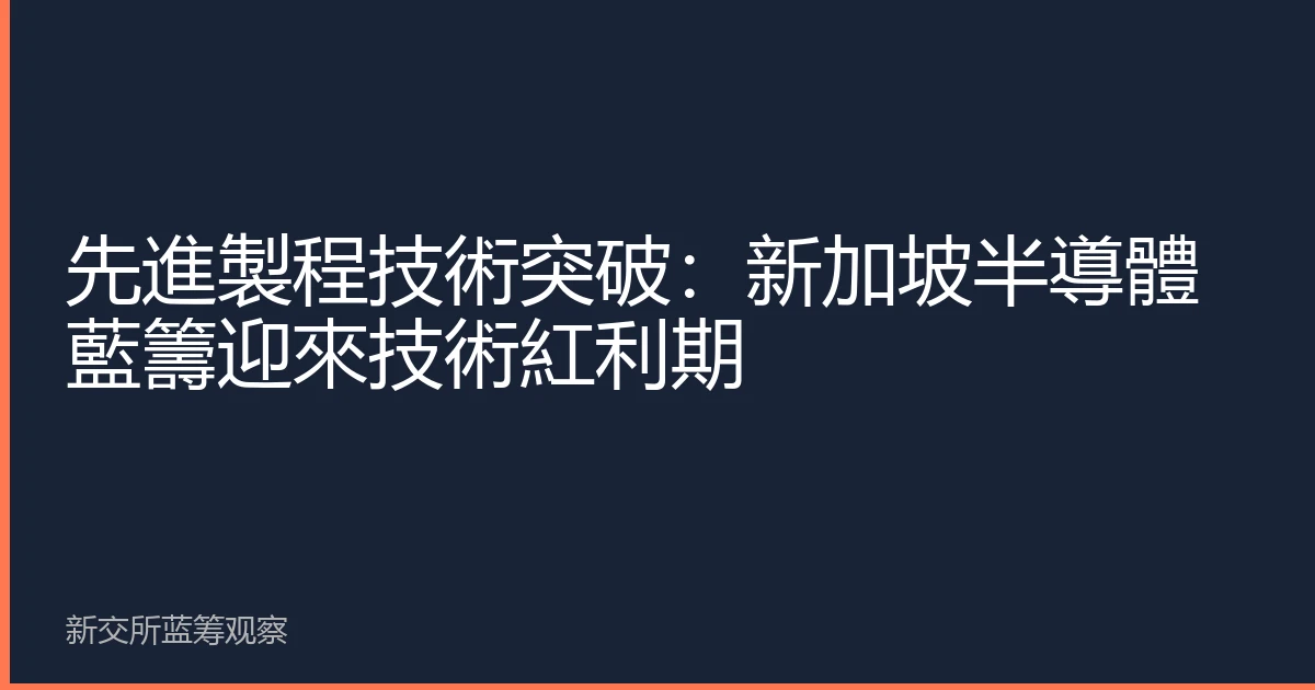 先進製程技術突破：新加坡半導體藍籌迎來技術紅利期