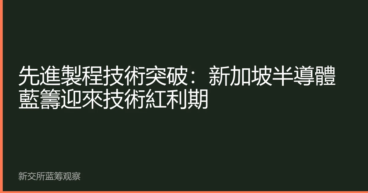 先進製程技術突破：新加坡半導體藍籌迎來技術紅利期