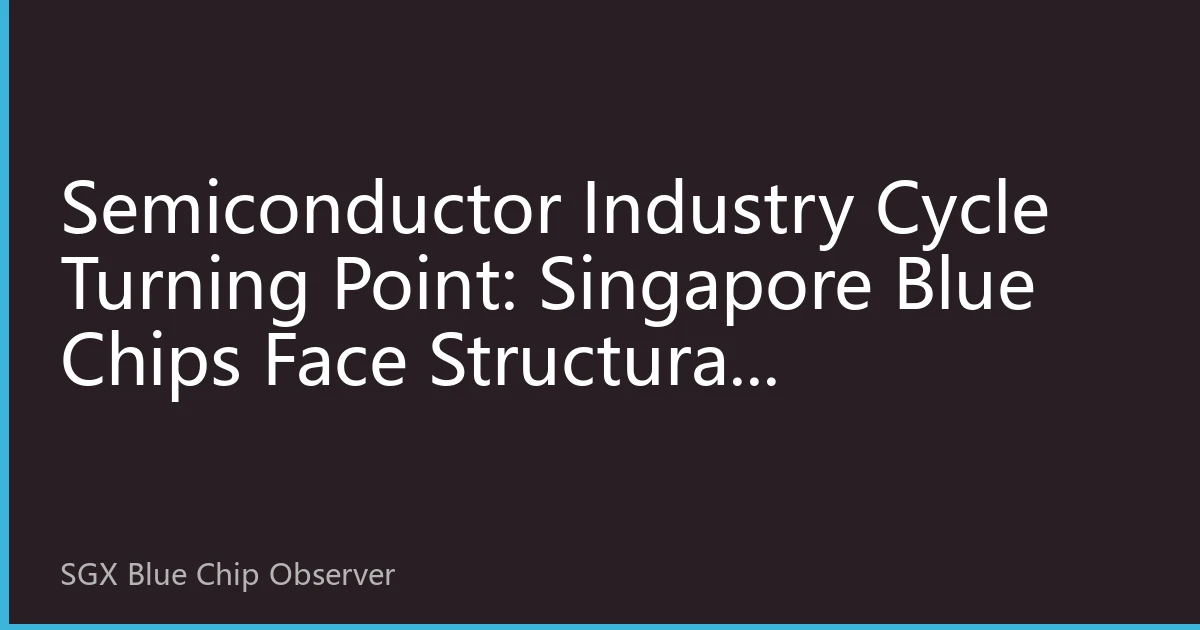 Semiconductor Industry Cycle Turning Point: Singapore Blue Chips Face Structural Revaluation
