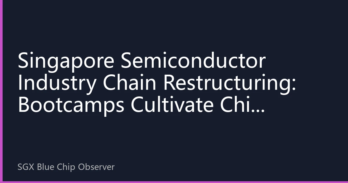 Singapore Semiconductor Industry Chain Restructuring: Bootcamps Cultivate Chip Design Talent for the AI Era