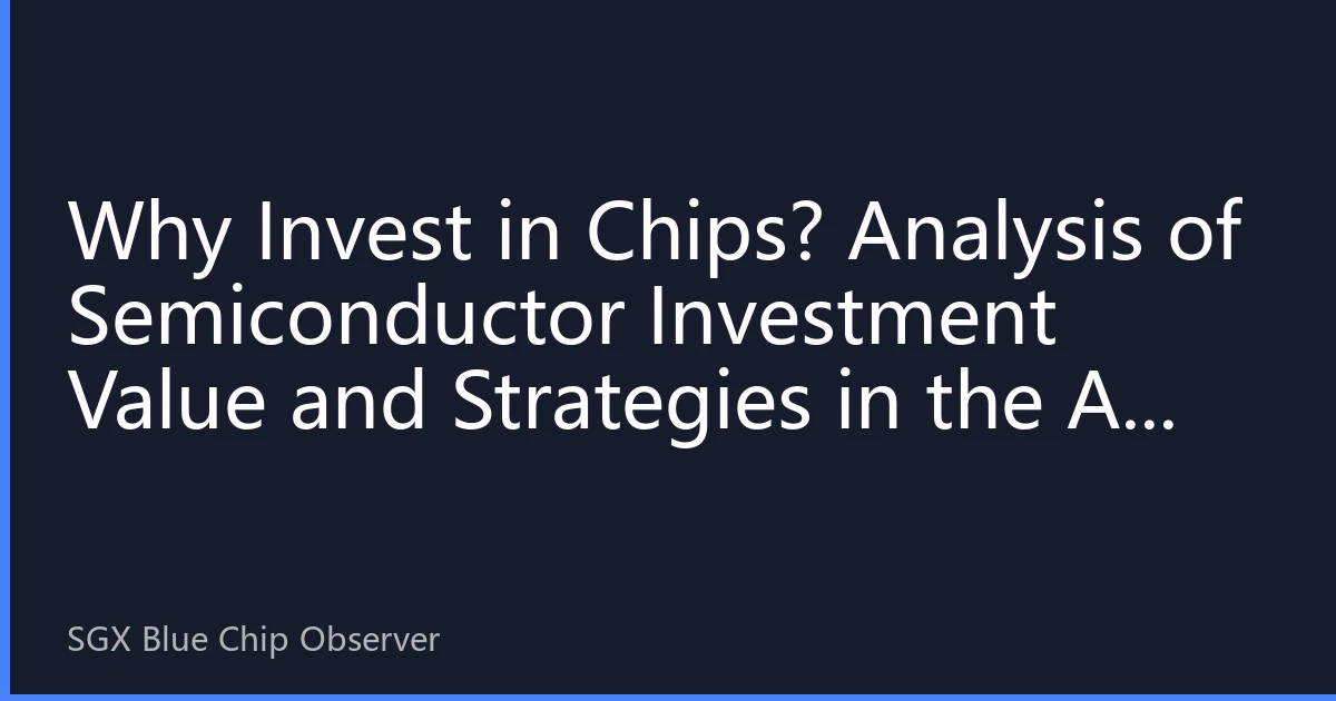 Why Invest in Chips? Analysis of Semiconductor Investment Value and Strategies in the AI Era