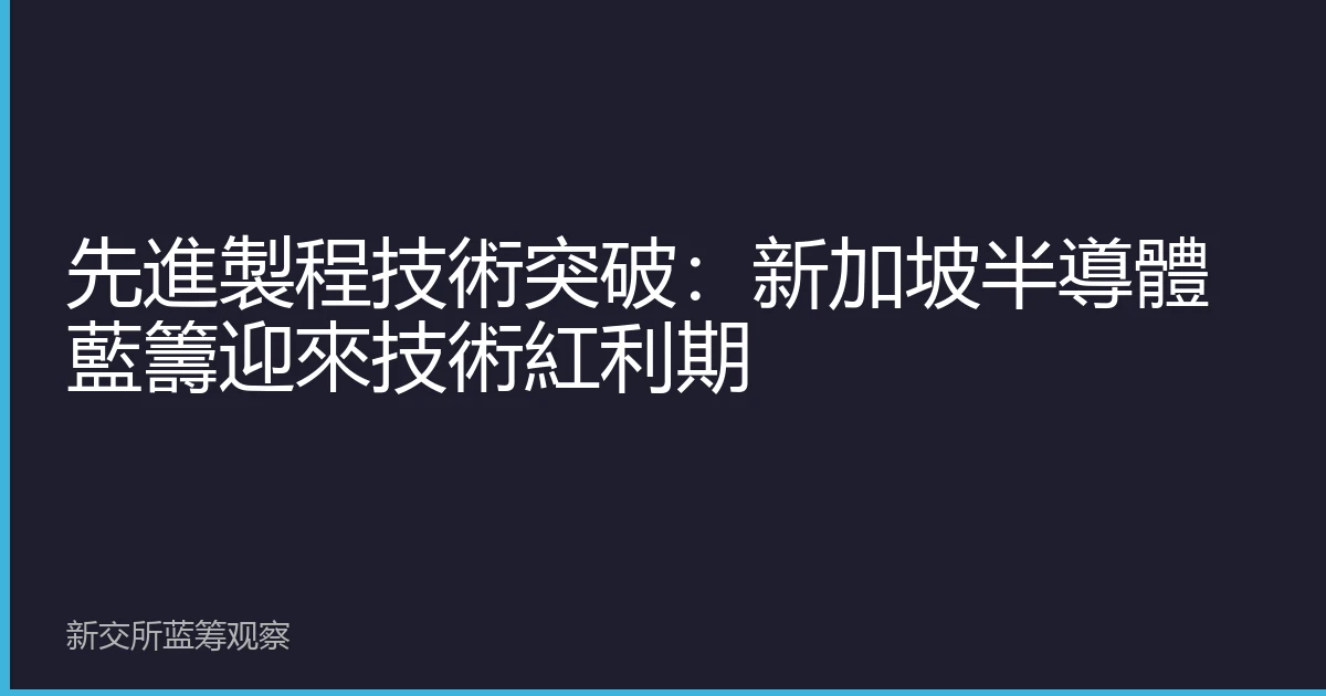 先進製程技術突破：新加坡半導體藍籌迎來技術紅利期