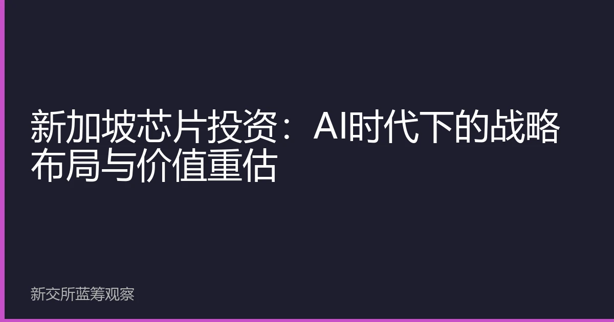 新加坡芯片投资：AI时代下的战略布局与价值重估