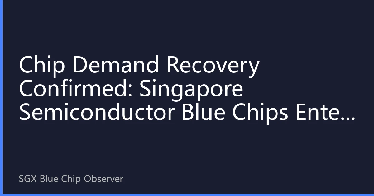 Chip Demand Recovery Confirmed: Singapore Semiconductor Blue Chips Enter Investment Golden Period
