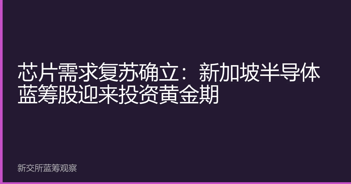 芯片需求复苏确立：新加坡半导体蓝筹股迎来投资黄金期